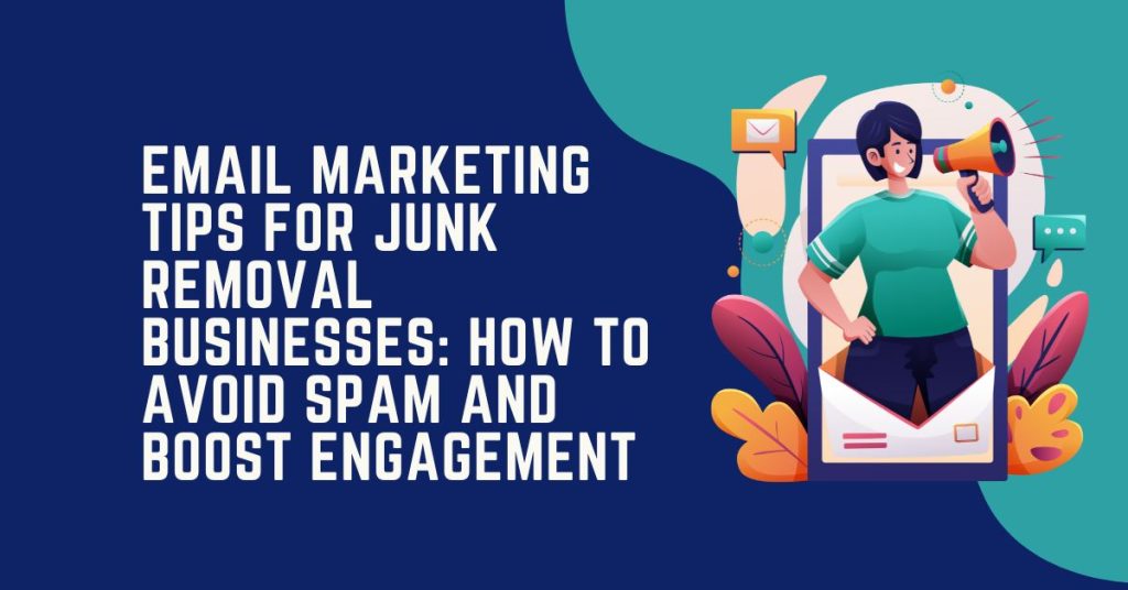 Email Marketing Tips for Junk Removal Businesses How to Avoid Spam and Boost Engagement