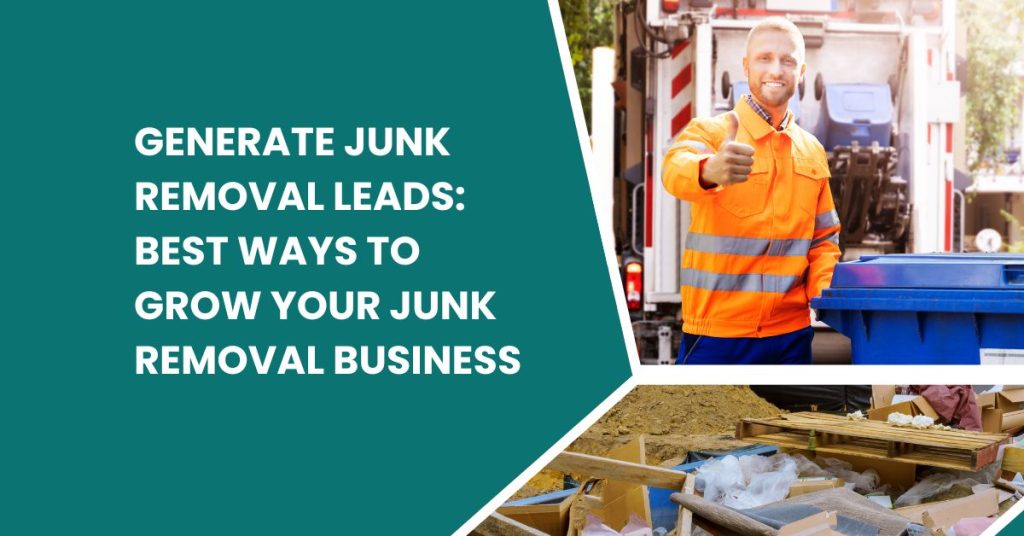 Generate Junk Removal Leads Best Ways to Grow Your Junk Removal Business
